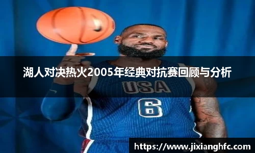 湖人对决热火2005年经典对抗赛回顾与分析