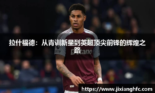 拉什福德：从青训新星到英超顶尖前锋的辉煌之路
